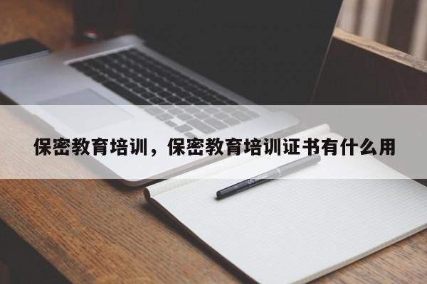 保密教育培训，保密教育培训证书有什么用