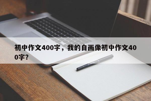 初中作文400字，我的自画像初中作文400字？