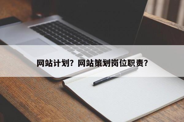 网站计划？网站策划岗位职责？