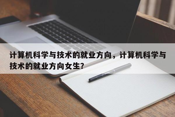 计算机科学与技术的就业方向，计算机科学与技术的就业方向女生？