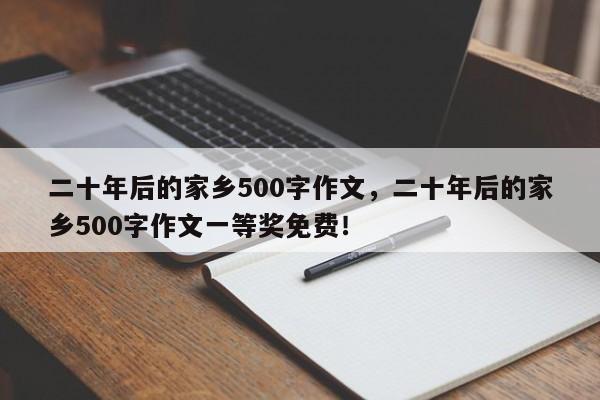 二十年后的家乡500字作文，二十年后的家乡500字作文一等奖免费！