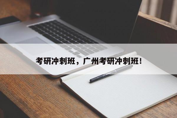 考研冲刺班，广州考研冲刺班！