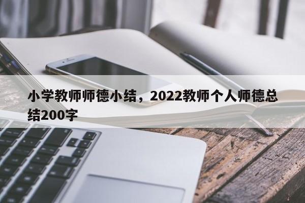 小学教师师德小结，2022教师个人师德总结200字