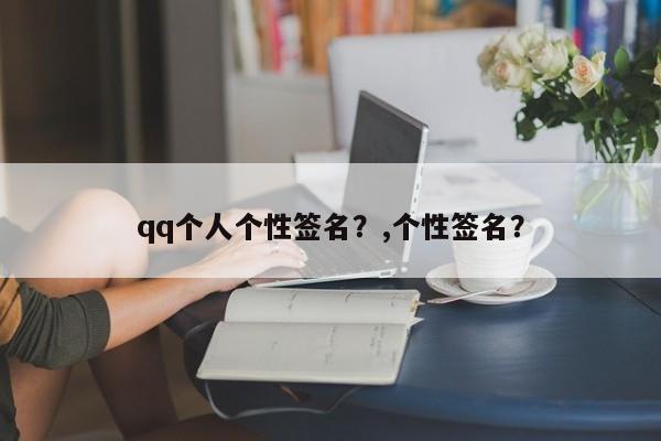 qq个人个性签名？,个性签名？