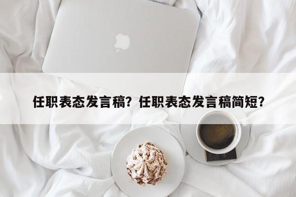 任职表态发言稿？任职表态发言稿简短？