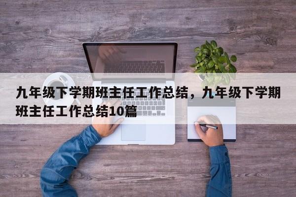 九年级下学期班主任工作总结，九年级下学期班主任工作总结10篇