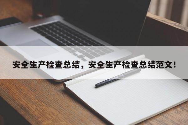 安全生产检查总结，安全生产检查总结范文！