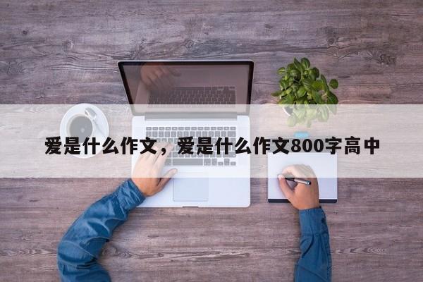 爱是什么作文，爱是什么作文800字高中