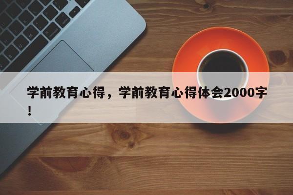 学前教育心得，学前教育心得体会2000字！