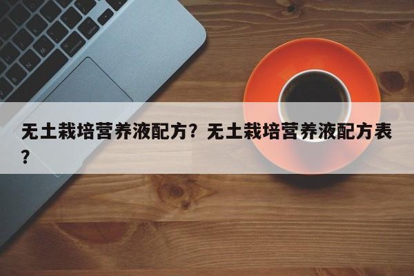 无土栽培营养液配方？无土栽培营养液配方表？