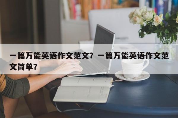 一篇万能英语作文范文？一篇万能英语作文范文简单？