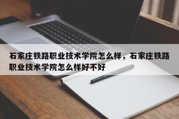 石家庄铁路职业技术学院怎么样，石家庄铁路职业技术学院怎么样好不好