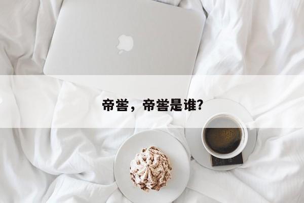 帝喾，帝喾是谁？