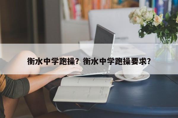 衡水中学跑操？衡水中学跑操要求？