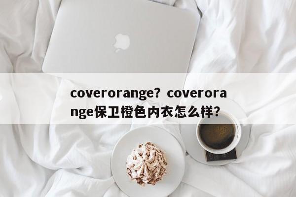 coverorange？coverorange保卫橙色内衣怎么样？