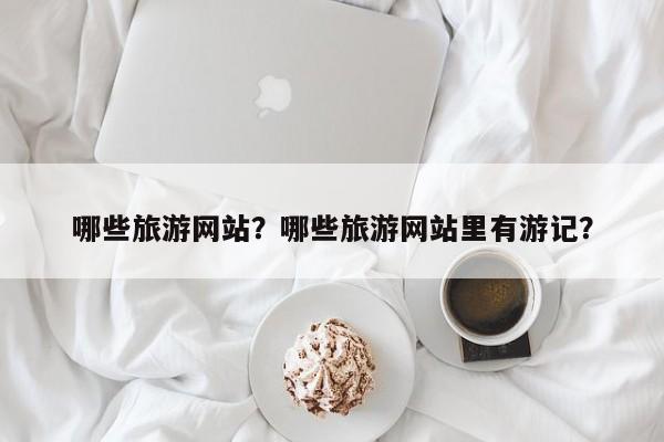 哪些旅游网站？哪些旅游网站里有游记？