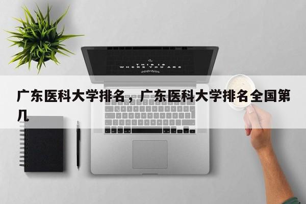 广东医科大学排名，广东医科大学排名全国第几