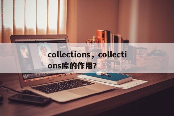 collections，collections库的作用？