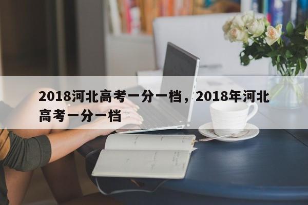 2018河北高考一分一档，2018年河北高考一分一档