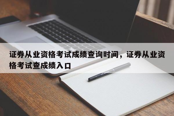 证券从业资格考试成绩查询时间，证券从业资格考试查成绩入口