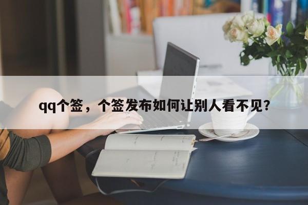 qq个签，个签发布如何让别人看不见？