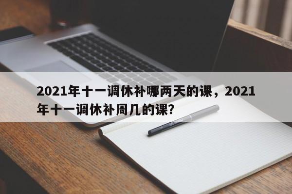 2021年十一调休补哪两天的课，2021年十一调休补周几的课？