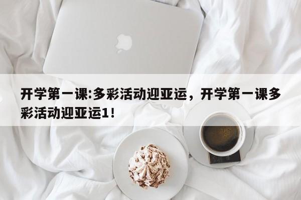 开学第一课:多彩活动迎亚运，开学第一课多彩活动迎亚运1！