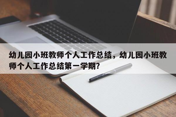 幼儿园小班教师个人工作总结，幼儿园小班教师个人工作总结第一学期？