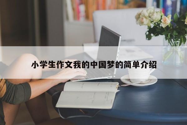 小学生作文我的中国梦的简单介绍