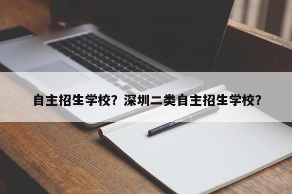 自主招生学校？深圳二类自主招生学校？