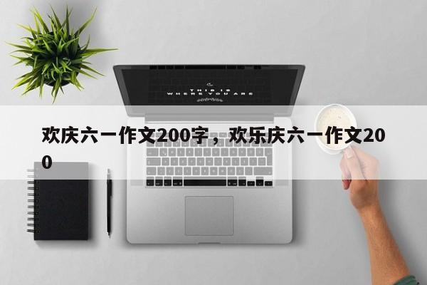 欢庆六一作文200字，欢乐庆六一作文200