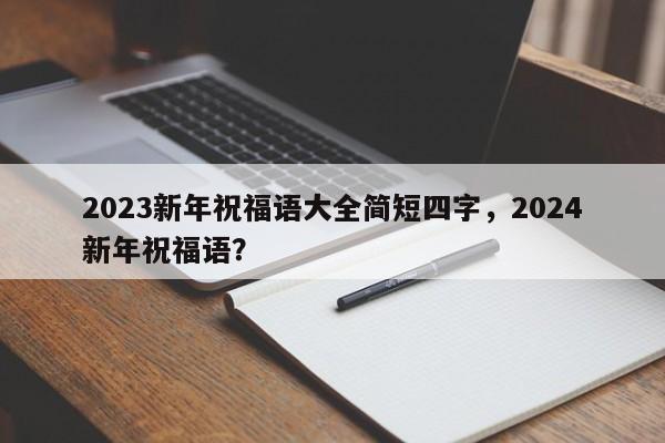 2023新年祝福语大全简短四字，2024新年祝福语？