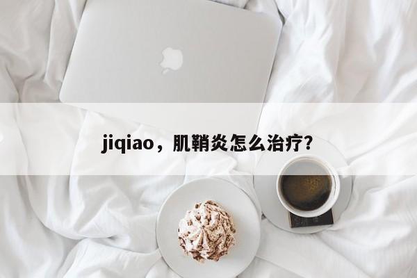 jiqiao，肌鞘炎怎么治疗？