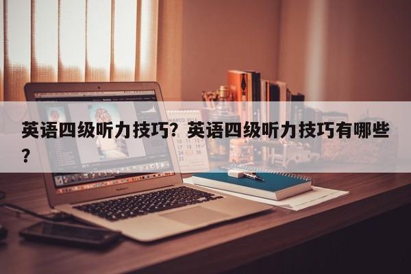 英语四级听力技巧？英语四级听力技巧有哪些？