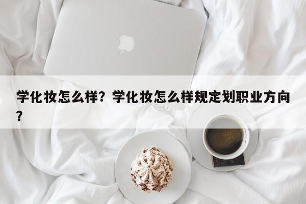 学化妆怎么样？学化妆怎么样规定划职业方向？